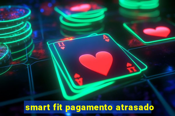 smart fit pagamento atrasado